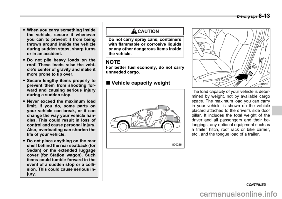 SUBARU OUTBACK 2006  Owners Manual Driving tips 
8-13
–  CONTINUED  –NOTE For better fuel economy, do not carry
unneeded cargo.
�„ Vehicle capacity weight The load capacity of your vehicle is deter-
mined by weight, not by availa