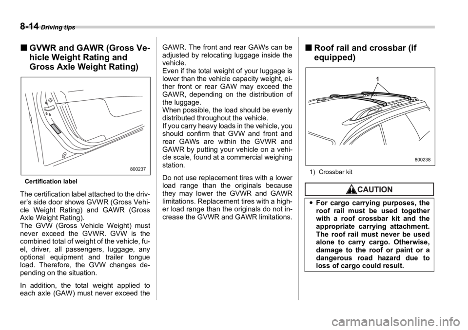 SUBARU OUTBACK 2006  Owners Manual 8-14  Driving tips
�„ GVWR and GAWR (Gross Ve-
hicle Weight Rating and 
Gross Axle Weight Rating)
Certification label
The certification label attached to the driv-
er’s side door shows GVWR (Gross