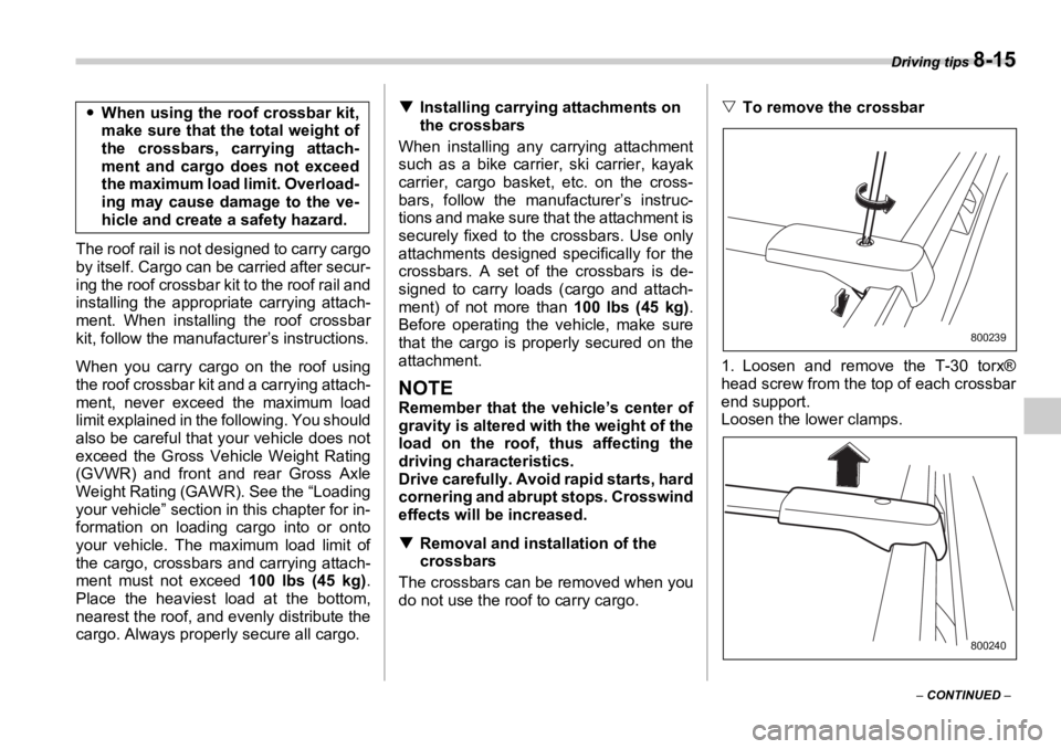 SUBARU OUTBACK 2006  Owners Manual Driving tips 
8-15
–  CONTINUED  –The roof rail is not designed to carry cargo
by itself. Cargo can be carried after secur-
ing the roof crossbar kit to the roof rail and
installing the appropriat