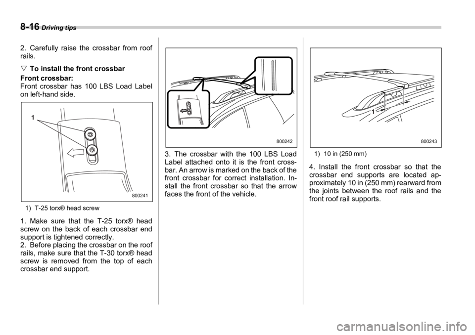 SUBARU OUTBACK 2006  Owners Manual 8-16  Driving tips
2. Carefully raise the crossbar from roof
rails.
�V To install the front crossbar
Front crossbar:
Front crossbar has 100 LBS Load Label
on left-hand side.
1) T-25 torx® head screw
