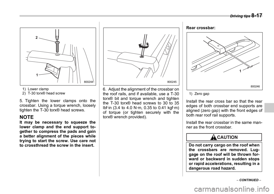SUBARU OUTBACK 2006  Owners Manual Driving tips 
8-17
–  CONTINUED  –1) Lower clamp
2) T-30 torx® head screw
5. Tighten the lower clamps onto the
crossbar. Using a torque wrench, loosely
tighten the T-30 torx® head screws.
NOTE I