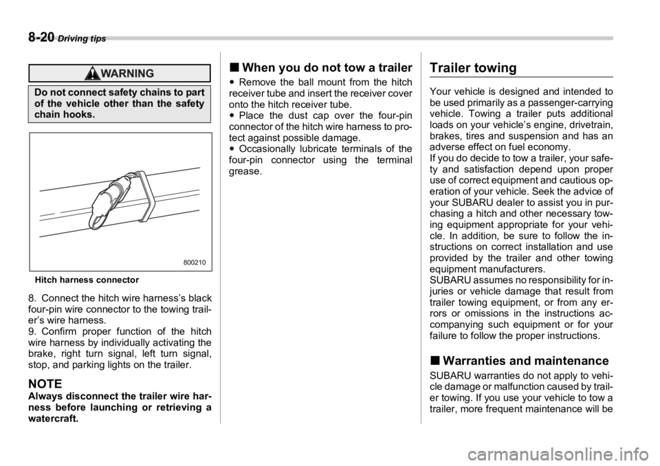 SUBARU OUTBACK 2006  Owners Manual 8-20  Driving tips
Hitch harness connector
8. Connect the hitch wire harness’s black
four-pin wire connector to the towing trail-
er’s wire harness.
9. Confirm proper function of the hitch
wire ha