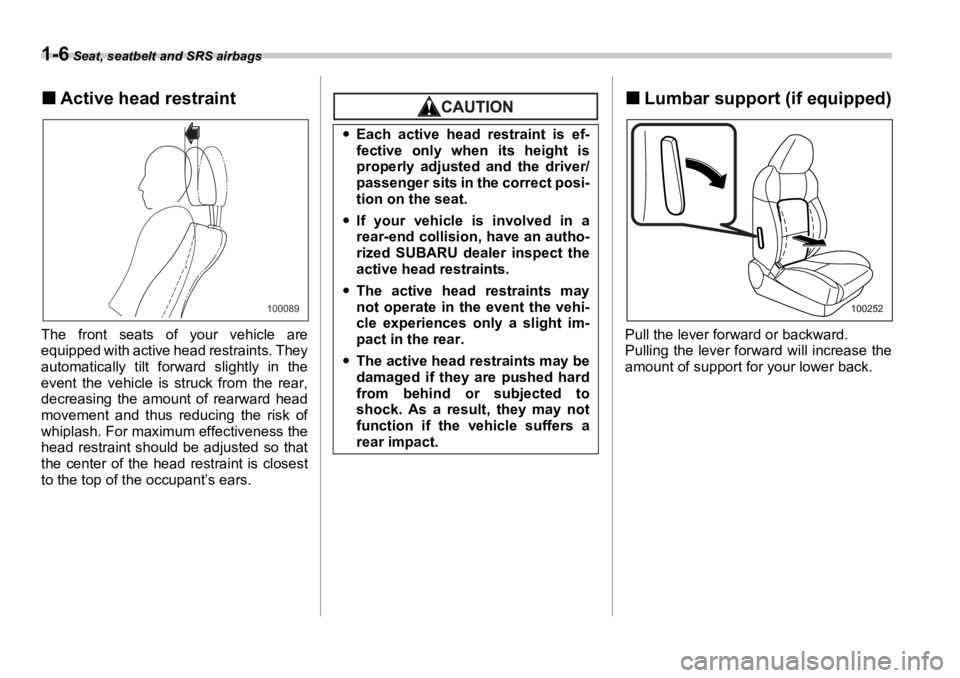 SUBARU OUTBACK 2006 Owners Guide 1-6  Seat, seatbelt and SRS airbags
�„ Active head restraint
The front seats of your vehicle are
equipped with active head restraints. They
automatically tilt forward slightly in the
event the vehic