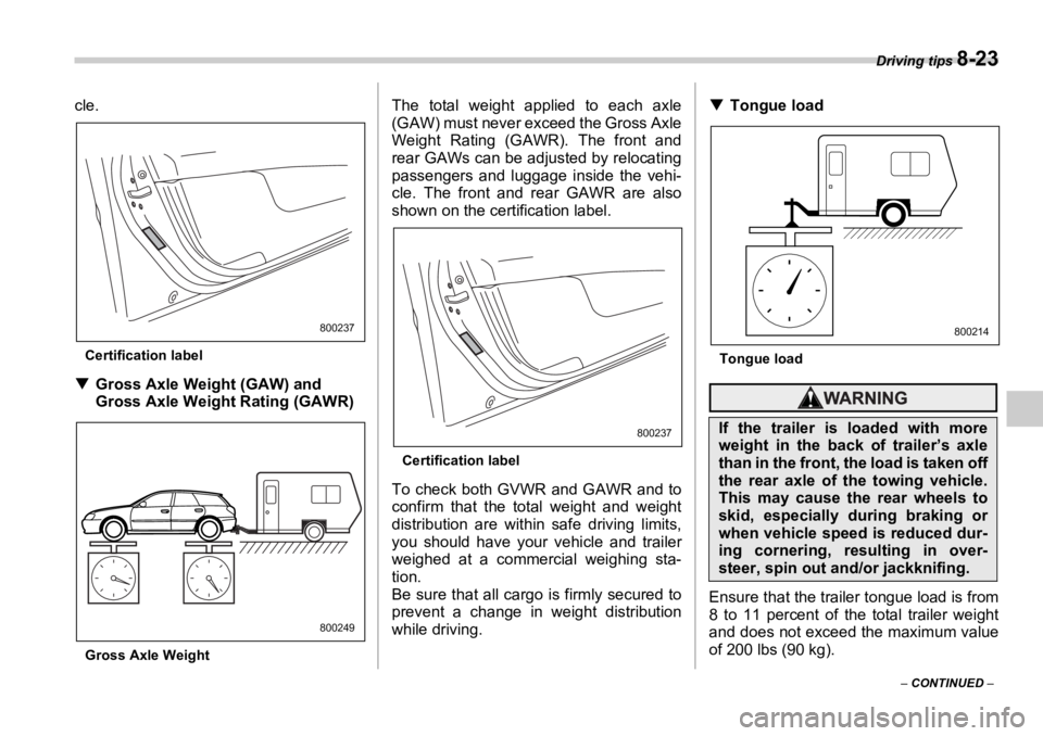 SUBARU OUTBACK 2006  Owners Manual Driving tips 
8-23
–  CONTINUED  –cle.
Certification label
�T Gross Axle Weight (GAW) and 
Gross Axle Weight  Rating (GAWR)
Gross Axle Weight The total weight applied to each axle
(GAW) must never
