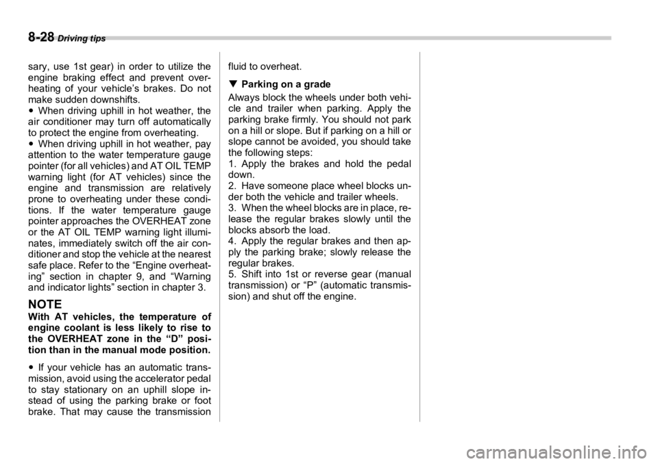 SUBARU OUTBACK 2006  Owners Manual 8-28  Driving tips
sary, use 1st gear) in order to utilize the
engine braking effect and prevent over-
heating of your vehicle’s brakes. Do not
make sudden downshifts.
�y When driving uphill in hot 