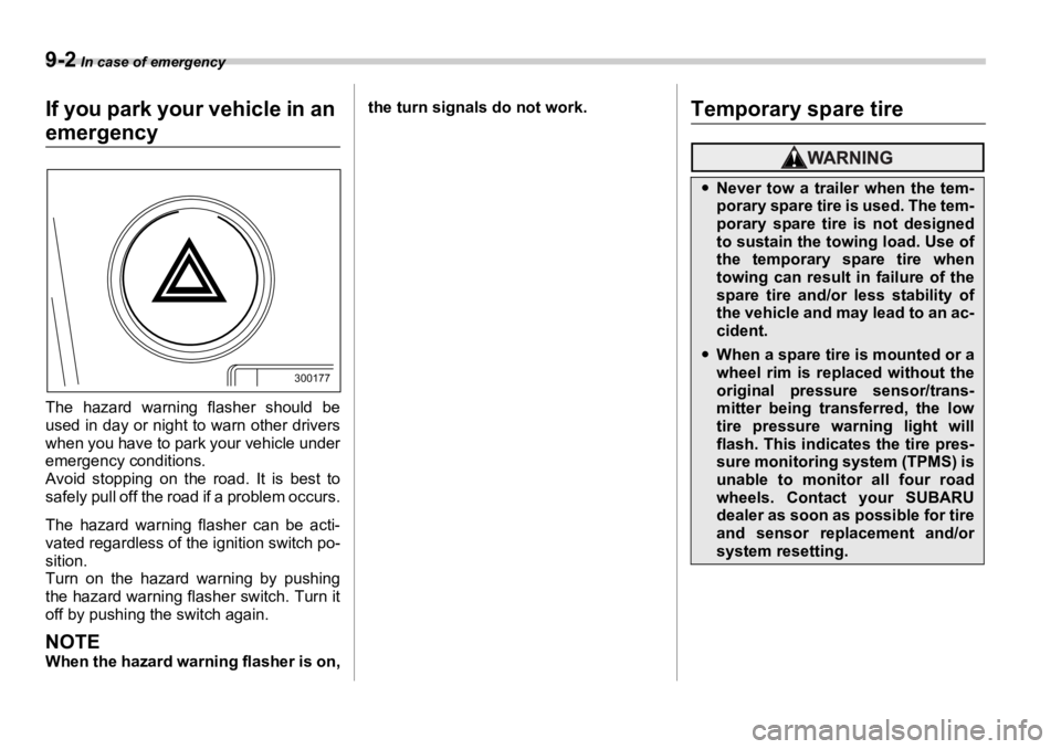 SUBARU OUTBACK 2006  Owners Manual 9-2  In case of emergency In case of emergency
If you park your vehicle in an 
emergency
The hazard warning flasher should be
used in day or night to warn other drivers
when you have to park your vehi