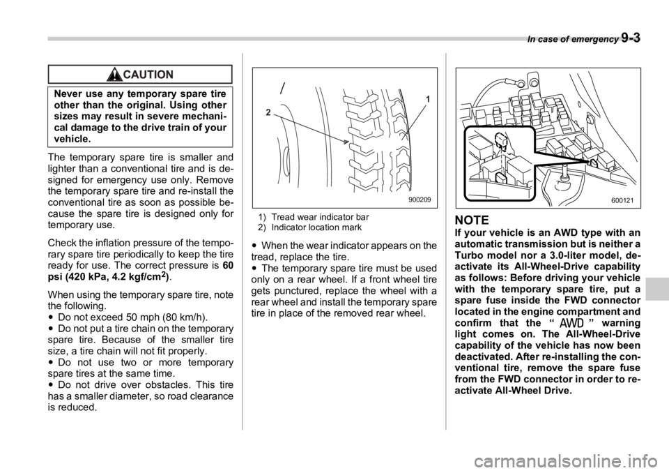 SUBARU OUTBACK 2006  Owners Manual In case of emergency 
9-3
The temporary spare tire is smaller and
lighter than a conventional tire and is de-
signed for emergency use only. Remove
the temporary spare tire and re-install the
conventi