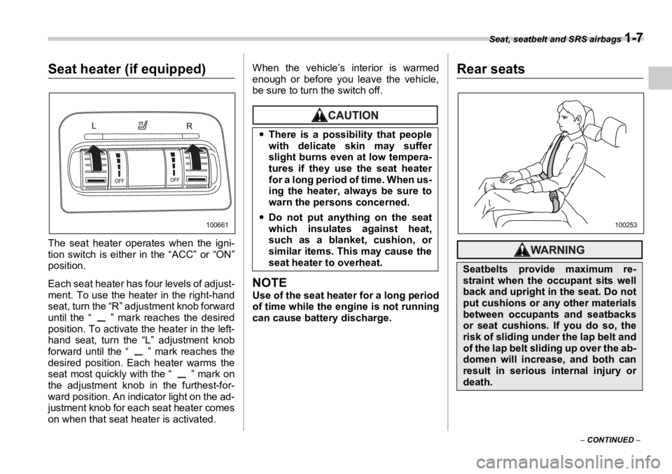 SUBARU OUTBACK 2006 Owners Guide Seat, seatbelt and SRS airbags 
1-7
–  CONTINUED  –Seat heater (if equipped)
The seat heater operates when the igni-
tion switch is either in the “ACC” or “ON”
position.
Each seat heater h