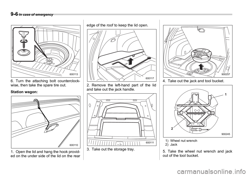 SUBARU OUTBACK 2006 Owners Manual 9-6 In case of emergency
6. Turn the attaching bolt counterclock-
wise, then take the spare tire out.
Station wagon:
1. Open the lid and hang the hook provid-
ed on the under side of the lid on the r SUBARU OUTBACK 2006 Owners Manual 9-6 In case of emergency
6. Turn the attaching bolt counterclock-
wise, then take the spare tire out.
Station wagon:
1. Open the lid and hang the hook provid-
ed on the under side of the lid on the r