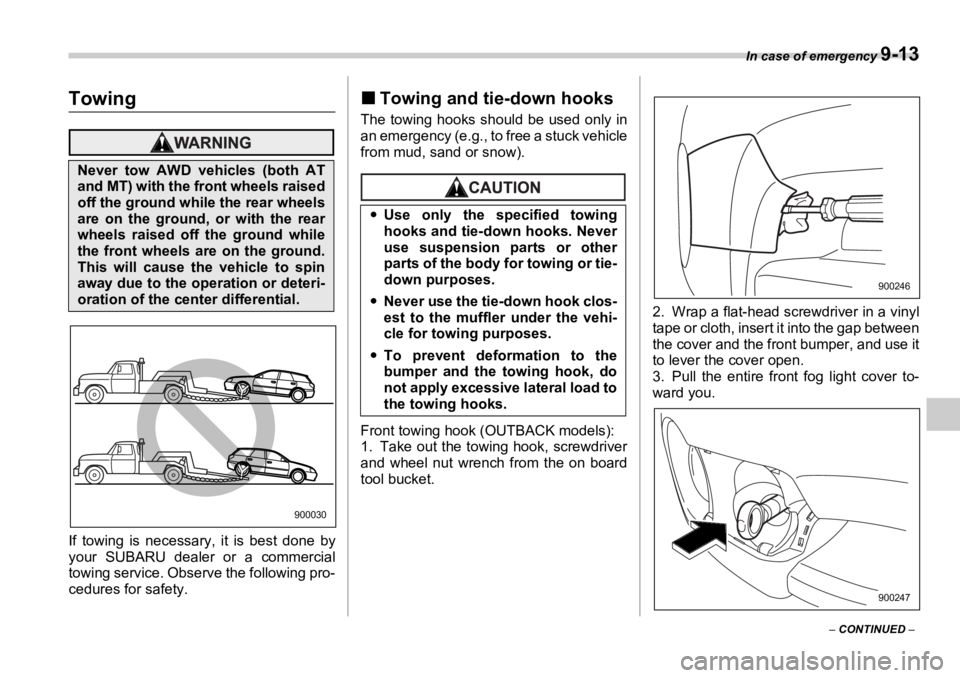 SUBARU OUTBACK 2006  Owners Manual In case of emergency 
9-13
–  CONTINUED  –Towing
If towing is necessary, it is best done by
your SUBARU dealer or a commercial
towing service. Observe the following pro-
cedures for safety. �„ T