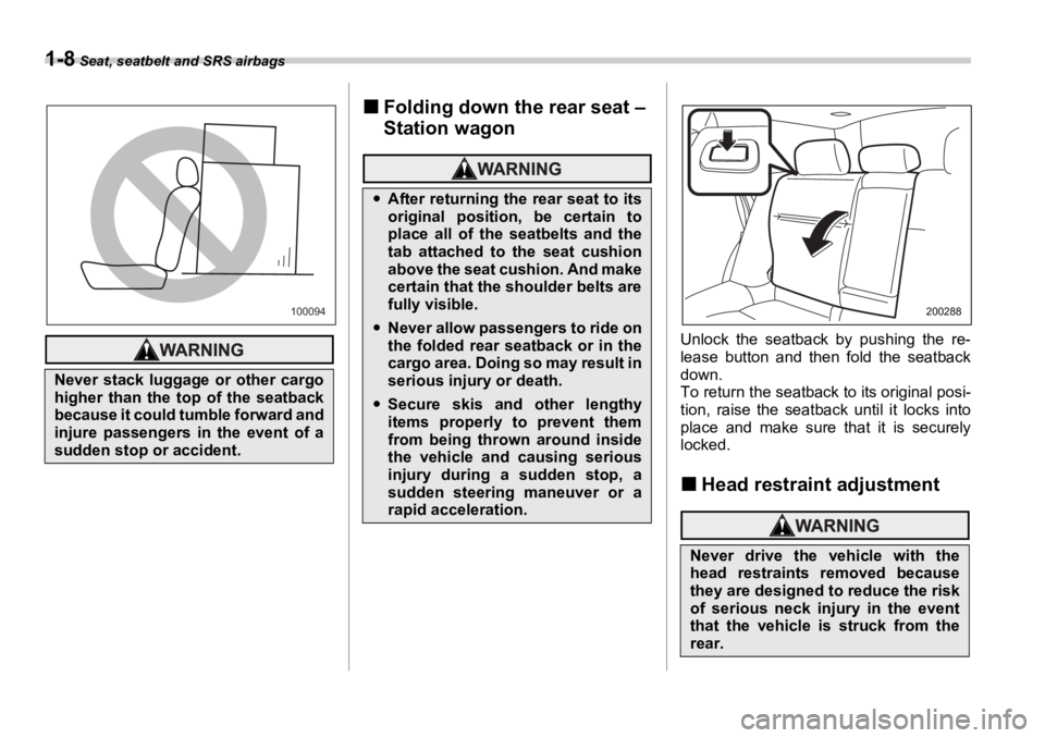 SUBARU OUTBACK 2006 Owners Guide 1-8  Seat, seatbelt and SRS airbags
�„ Folding down the rear seat – 
Station wagon
Unlock the seatback by pushing the re-
lease button and then fold the seatback
down.
To return the seatback to it