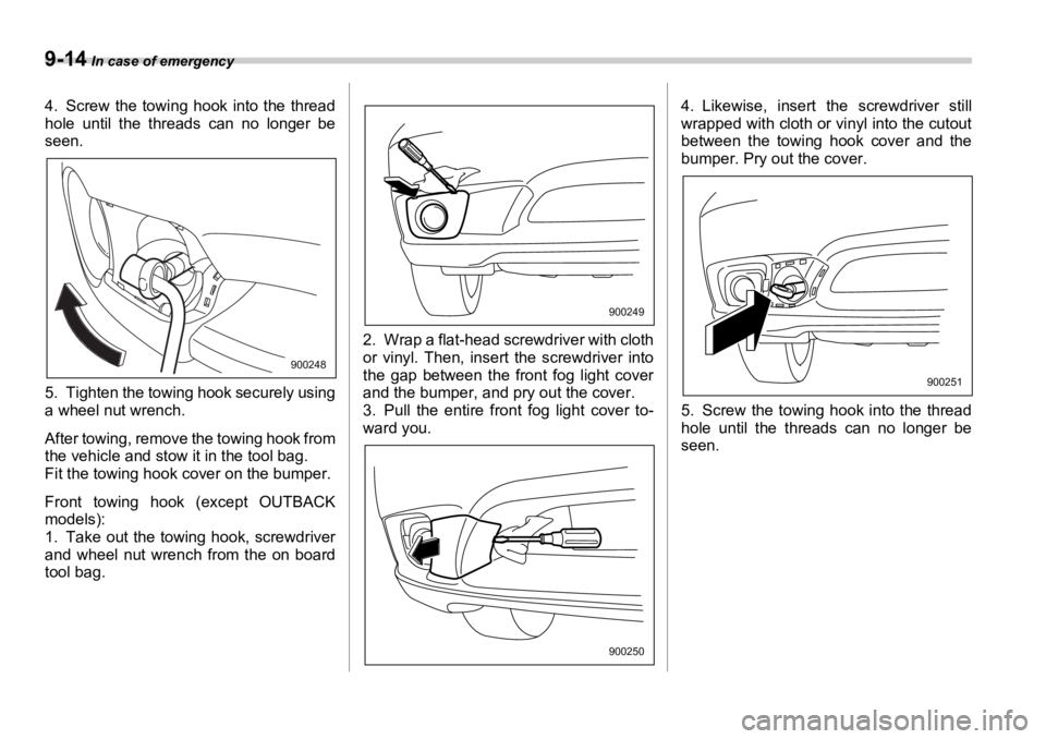 SUBARU OUTBACK 2006  Owners Manual 9-14  In case of emergency
4. Screw the towing hook into the thread
hole until the threads can no longer be
seen.
5. Tighten the towing hook securely using
a wheel nut wrench.
After towing, remove the