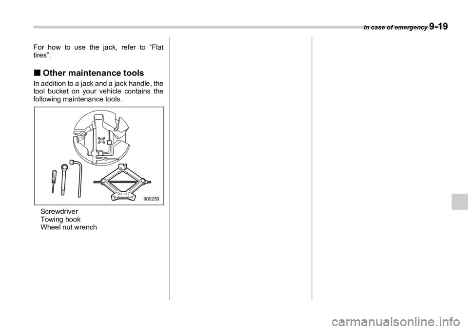 SUBARU OUTBACK 2006  Owners Manual In case of emergency 
9-19For how to use the jack, refer to “Flat
tires”.
�„ Other maintenance toolsIn addition to a jack and a jack handle, the
tool bucket on your vehicle contains the
followin