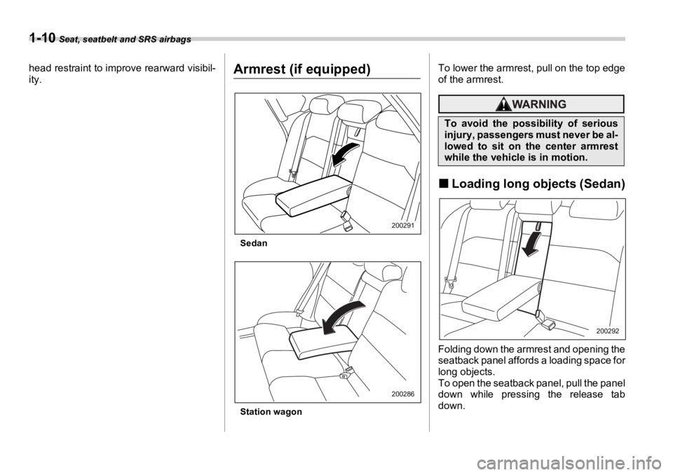 SUBARU OUTBACK 2006 Owners Guide 1-10  Seat, seatbelt and SRS airbags
head restraint to improve rearward visibil-
ity.
Armrest (if equipped)
Sedan
Station wagon To lower the armrest, pull on the top edge
of the armrest.
�„ Loading 