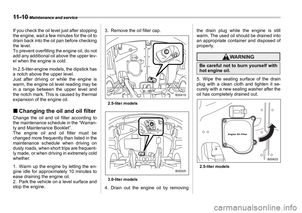 SUBARU OUTBACK 2006  Owners Manual 11 - 1 0  Maintenance and service
If you check the oil level just after stopping
the engine, wait a few minutes for the oil to
drain back into the oil pan before checking
the level.
To prevent overfil