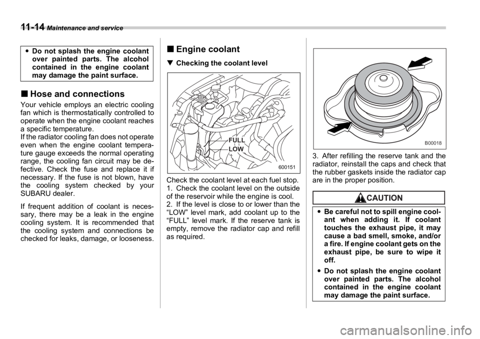 SUBARU OUTBACK 2006  Owners Manual 11 - 1 4  Maintenance and service
�„ Hose and connectionsYour vehicle employs an electric cooling
fan which is thermostatically controlled to
operate when the engine coolant reaches
a specific tempe