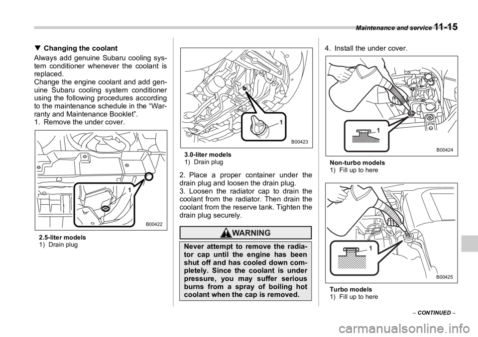 SUBARU OUTBACK 2006  Owners Manual Maintenance and service 
11 - 1 5
–  CONTINUED  –�T Changing the coolant
Always add genuine Subaru cooling sys-
tem conditioner whenever the coolant is
replaced.
Change the engine coolant and add 