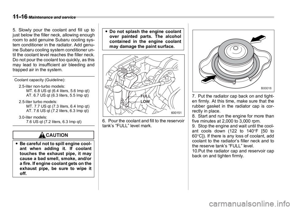 SUBARU OUTBACK 2006  Owners Manual 11 - 1 6  Maintenance and service
5. Slowly pour the coolant and fill up to
just below the filler neck, allowing enough
room to add genuine Subaru cooling sys-
tem conditioner in the radiator. Add gen