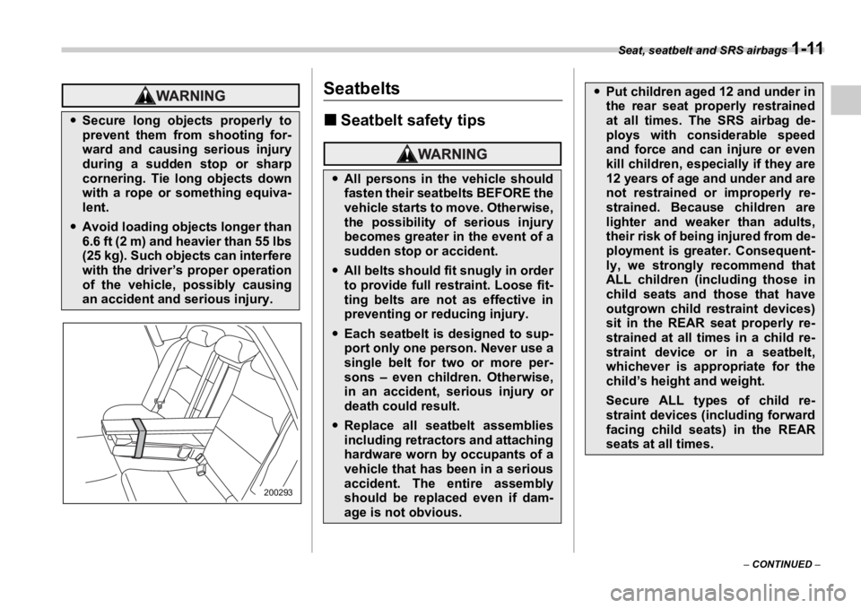 SUBARU OUTBACK 2006 Owners Guide Seat, seatbelt and SRS airbags 
1-11
–  CONTINUED  –Seatbelts �„ Seatbelt safety tips�y Secure long objects properly to
prevent them from shooting for-
ward and causing serious injury
during a s
