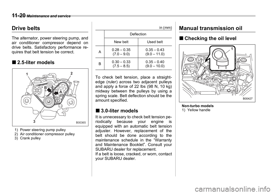 SUBARU OUTBACK 2006 Owners Manual 11 - 2 0 Maintenance and service
Drive belts The alternator, power steering pump, and
air conditioner compressor depend on
drive belts. Satisfactory performance re-
quires that belt tension be correc SUBARU OUTBACK 2006 Owners Manual 11 - 2 0 Maintenance and service
Drive belts The alternator, power steering pump, and
air conditioner compressor depend on
drive belts. Satisfactory performance re-
quires that belt tension be correc