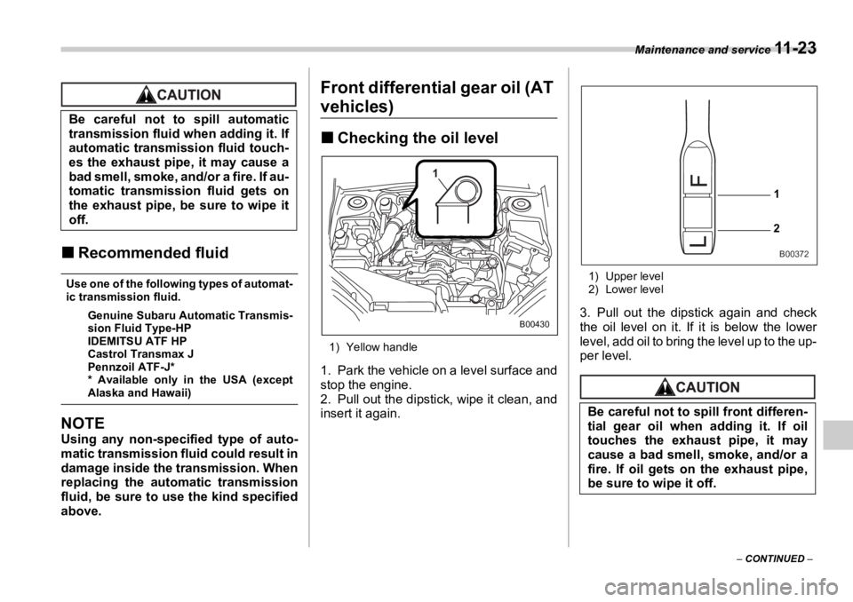 SUBARU OUTBACK 2006  Owners Manual Maintenance and service 
11 - 2 3
–  CONTINUED  –�„ Recommended fluid Use one of the following types of automat-
ic transmission fluid.
Genuine Subaru Automatic Transmis-
sion Fluid Type-HP
IDEM
