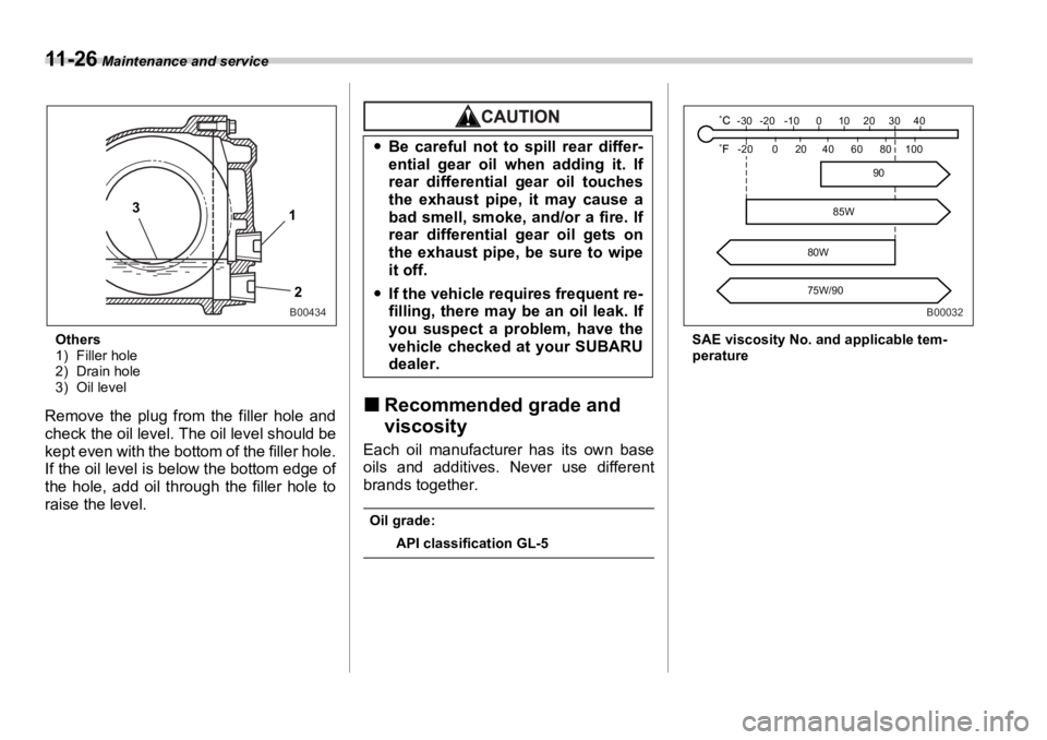 SUBARU OUTBACK 2006  Owners Manual 11 - 2 6  Maintenance and service
Others
1) Filler hole
2) Drain hole
3) Oil level
Remove the plug from the filler hole and
check the oil level. The oil level should be
kept even with the bottom  of t