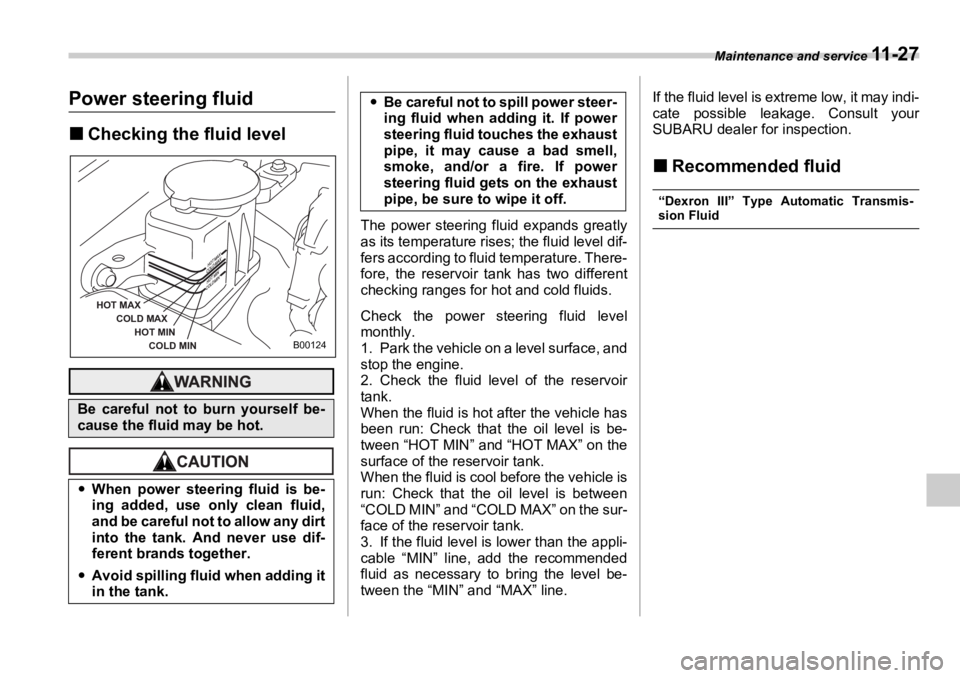 SUBARU OUTBACK 2006  Owners Manual Maintenance and service 
11 - 2 7
Power steering fluid �„ Checking the fluid level The power steering fluid expands greatly
as its temperature rises; the fluid level dif-
fers according to fluid tem
