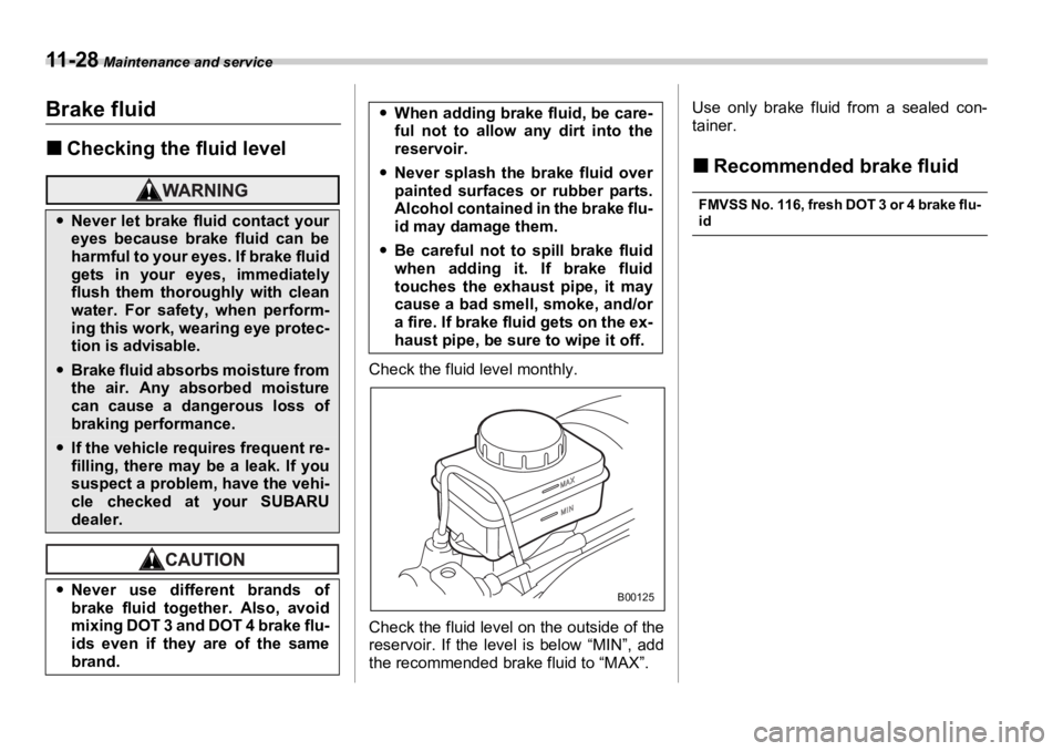 SUBARU OUTBACK 2006  Owners Manual 11 - 2 8  Maintenance and service
Brake fluid �„ Checking the fluid level
Check the fluid level monthly.
Check the fluid level on the outside of the
reservoir. If the level is below “MIN”, add
t