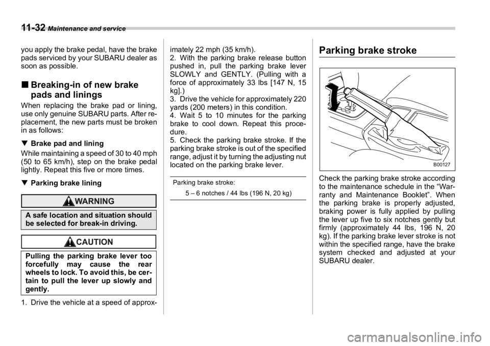 SUBARU OUTBACK 2006  Owners Manual 11 - 3 2  Maintenance and service
you apply the brake pedal, have the brake
pads serviced by your SUBARU dealer as
soon as possible.
�„ Breaking-in of new brake 
pads and liningsWhen replacing the b