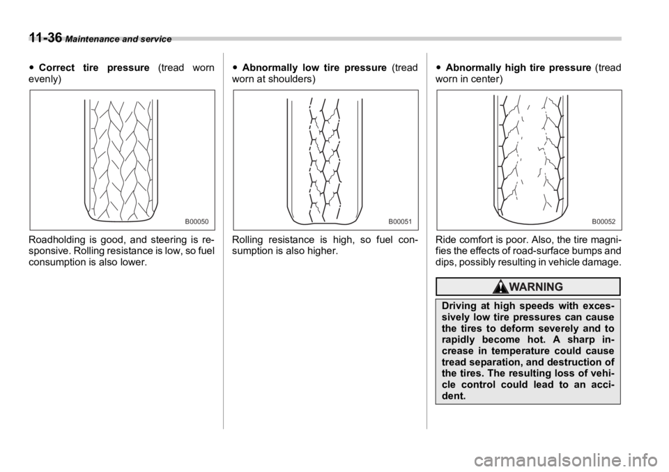 SUBARU OUTBACK 2006  Owners Manual 11 - 3 6  Maintenance and service
�y Correct tire pressure  (tread worn
evenly)
Roadholding is good, and steering is re-
sponsive. Rolling resistance is low, so fuel
consumption is also lower. �y Abno