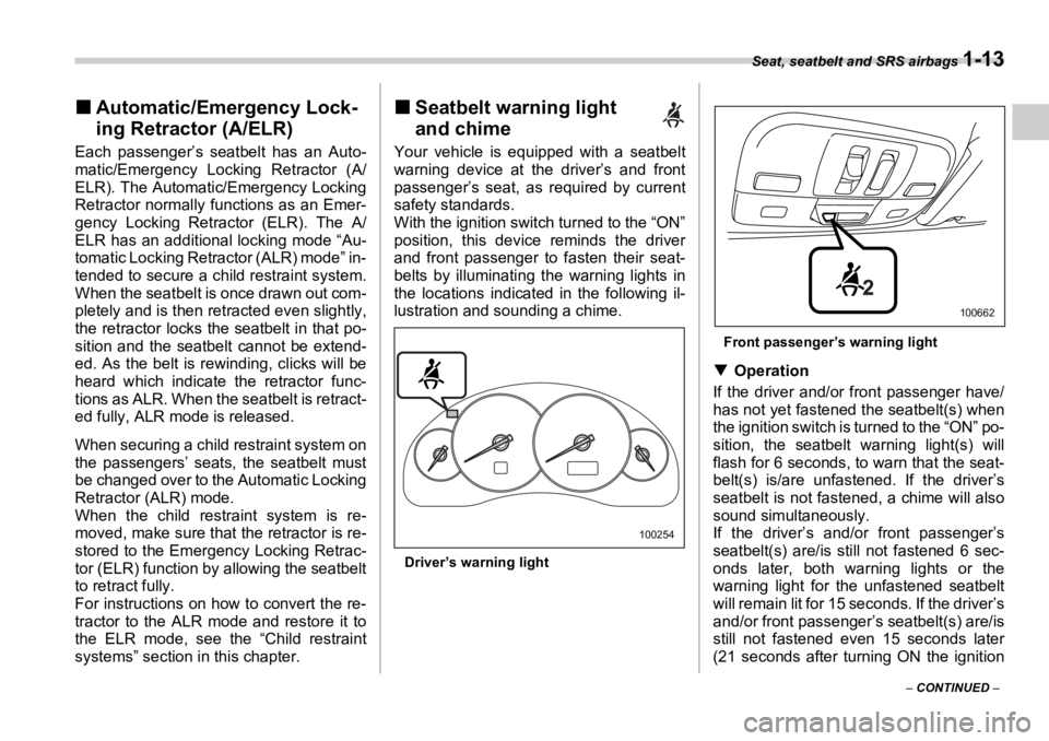 SUBARU OUTBACK 2006 Owners Guide Seat, seatbelt and SRS airbags 
1-13
–  CONTINUED  –�„ Automatic/Emergency Lock-
ing Retractor (A/ELR)Each passenger’s seatbelt has an Auto-
matic/Emergency Locking Retractor (A/
ELR). The Aut