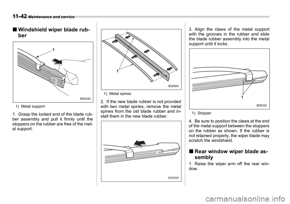 SUBARU OUTBACK 2006  Owners Manual 11 - 4 2  Maintenance and service
�„ Windshield wiper blade rub-
ber
1) Metal support
1. Grasp the locked end of the blade rub-
ber assembly and pull it firmly until the
stoppers on the rubber are f