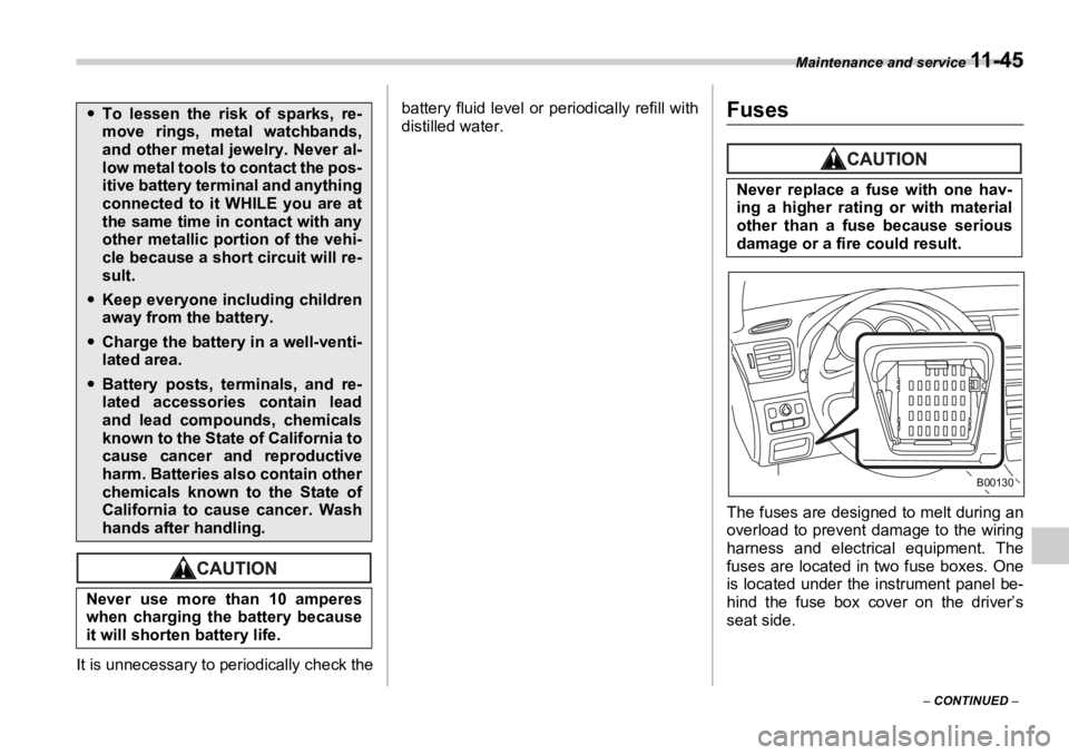 SUBARU OUTBACK 2006  Owners Manual Maintenance and service 
11 - 4 5
–  CONTINUED  –It is unnecessary to periodically check the battery fluid level or periodically refill with
distilled water.
Fuses
The fuses are designed to melt d