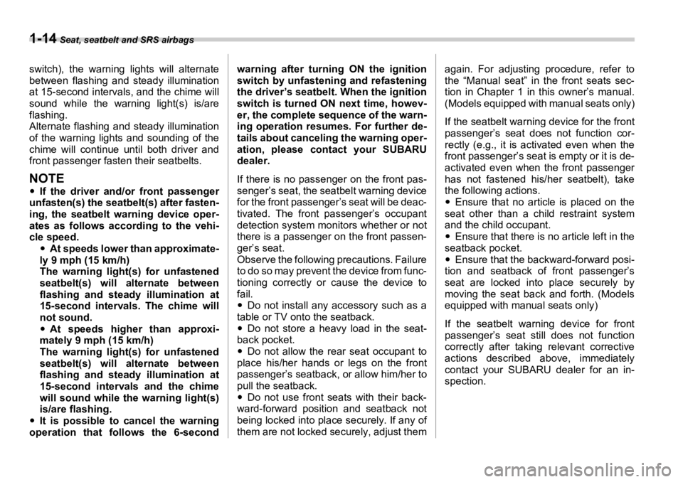 SUBARU OUTBACK 2006 Owners Guide 1-14  Seat, seatbelt and SRS airbags
switch), the warning lights will alternate
between flashing and steady illumination
at 15-second intervals, and the chime will
sound while the warning light(s) is/