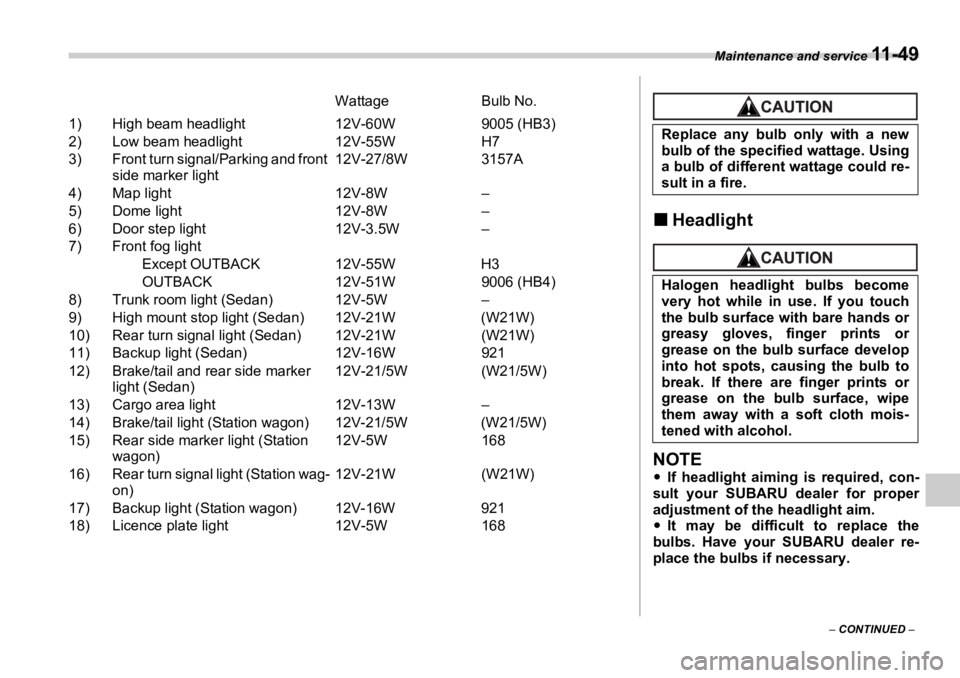 SUBARU OUTBACK 2006  Owners Manual Maintenance and service 
11 - 4 9
–  CONTINUED  –Wattage Bulb No.
1) High beam headlight  12V-60W 9005 (HB3)
2) Low beam headlight 12V-55W H7
3) Front turn signal/Parking and front 
side marker li