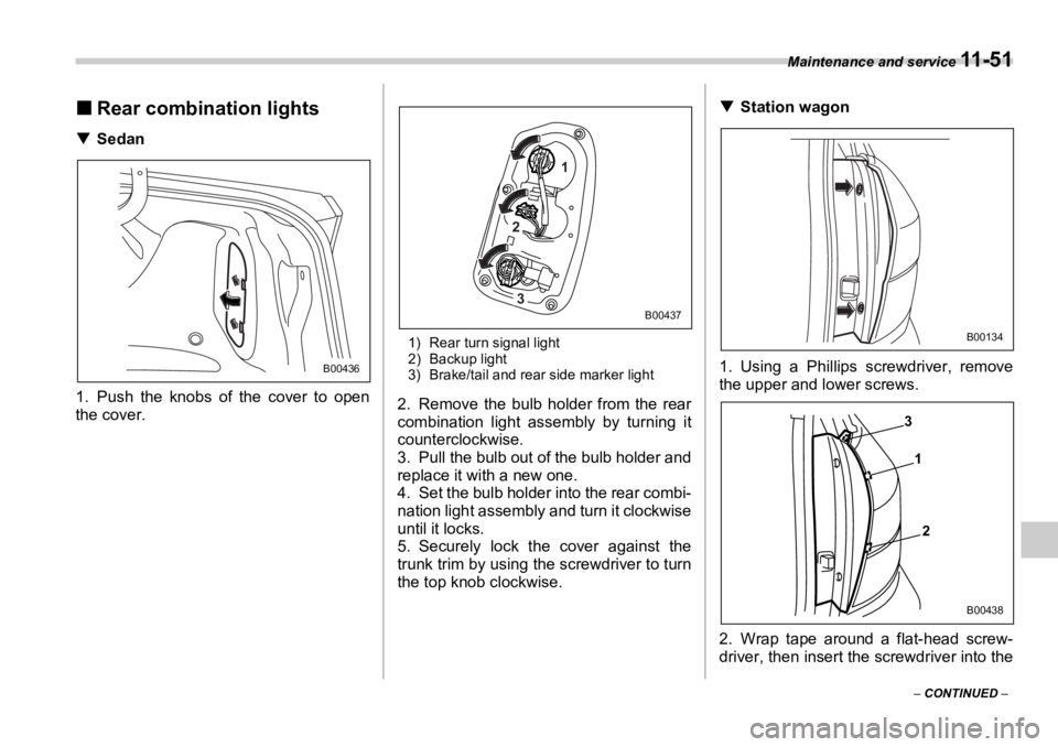 SUBARU OUTBACK 2006  Owners Manual Maintenance and service 
11 - 5 1
–  CONTINUED  –�„ Rear combination lights�T Sedan
1. Push the knobs of the cover to open
the cover. 1) Rear turn signal light
2) Backup light
3) Brake/tail and 