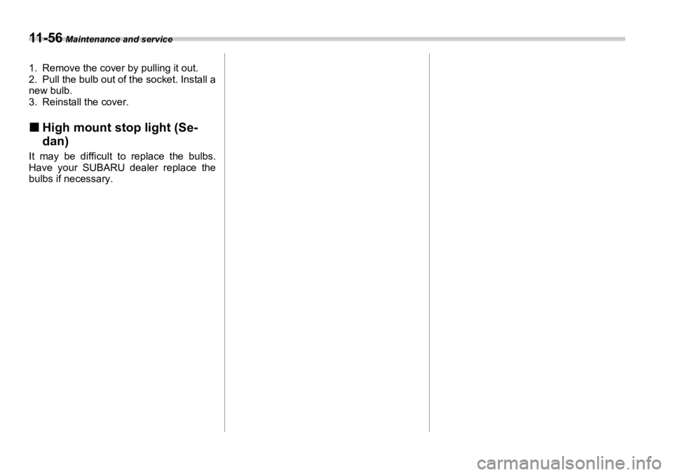 SUBARU OUTBACK 2006  Owners Manual 11 - 5 6  Maintenance and service
1. Remove the cover by pulling it out.
2. Pull the bulb out of the socket. Install a
new bulb.
3. Reinstall the cover.
�„ High mount stop light (Se-
dan)It may be d