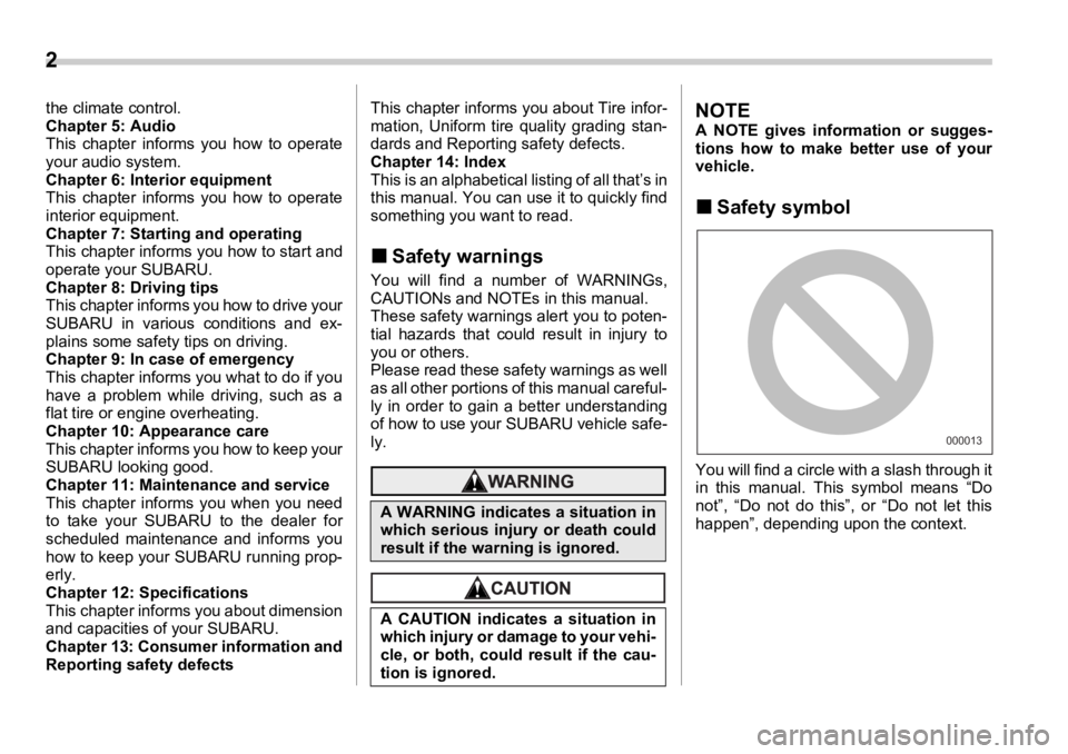 SUBARU OUTBACK 2006  Owners Manual 2  
the climate control.
Chapter 5: Audio
This chapter informs you how to operate
your audio system.
Chapter 6: Interior equipment
This chapter informs you how to operate
interior equipment.
Chapter 7