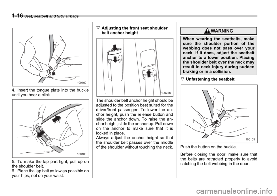 SUBARU OUTBACK 2006 Service Manual 1-16  Seat, seatbelt and SRS airbags
4. Insert the tongue plate into the buckle
until you hear a click.
5. To make the lap part tight, pull up on
the shoulder belt.
6. Place the lap belt as low as pos