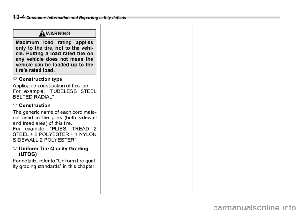 SUBARU OUTBACK 2006  Owners Manual 13-4  Consumer information and Reporting safety defects
�V
Construction type
Applicable construction of this tire. 
For example, “TUBELESS STEEL
BELTED RADIAL” �V
Construction
The generic name of 