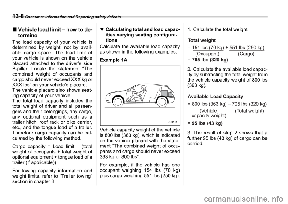 SUBARU OUTBACK 2006  Owners Manual 13-8  Consumer information and Reporting safety defects
�„ Vehicle load limit – how to de-
termineThe load capacity of your vehicle is
determined by weight, not by avail-
able cargo space. The loa