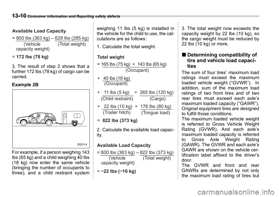 SUBARU OUTBACK 2006  Owners Manual 13-10  Consumer information and Reporting safety defects
3. The result of step 2 shows that a
further 172 lbs (78 kg) of cargo can be
carried.
Example 2B
For example, if a person weighing 143
lbs (65 