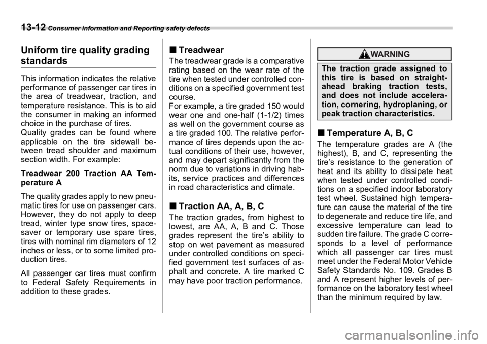 SUBARU OUTBACK 2006 Owners Manual 13-12 Consumer information and Reporting safety defects
Uniform tire quality grading
standards This information indicates the relative
performance of passenger car tires in
the area of treadwear, tr SUBARU OUTBACK 2006 Owners Manual 13-12 Consumer information and Reporting safety defects
Uniform tire quality grading
standards This information indicates the relative
performance of passenger car tires in
the area of treadwear, tr