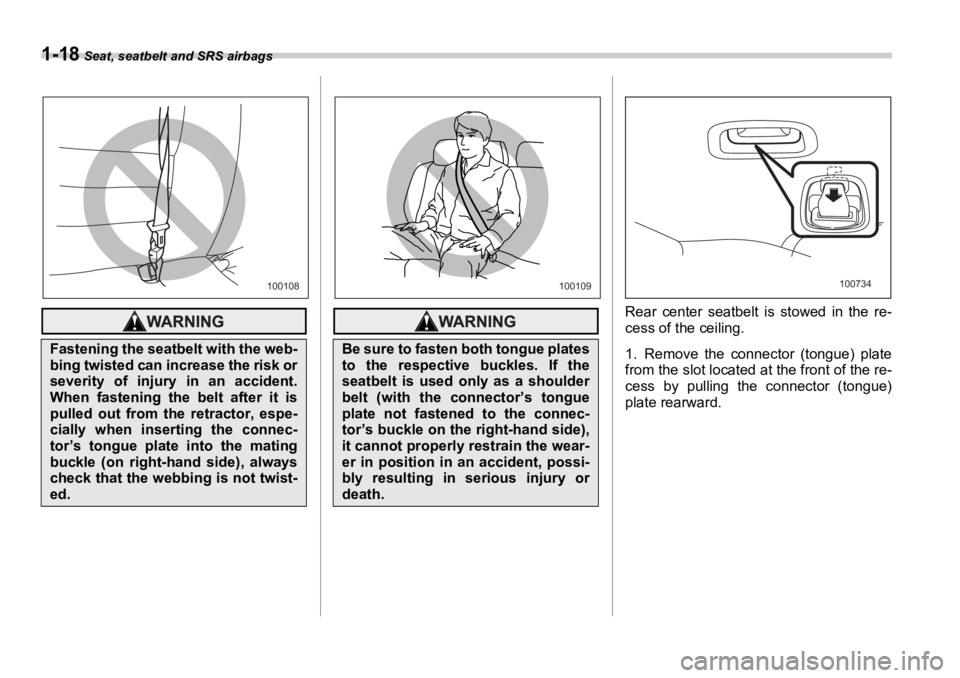 SUBARU OUTBACK 2006 Service Manual 1-18  Seat, seatbelt and SRS airbags
Rear center seatbelt is stowed in the re-
cess of the ceiling.
1. Remove the connector (tongue) plate
from the slot located at the front of the re-
cess by pulling