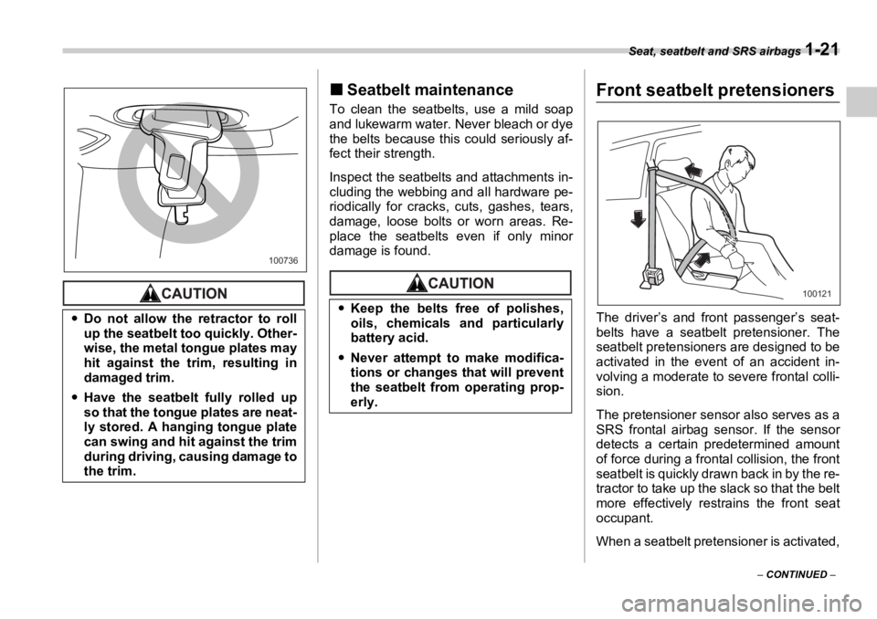 SUBARU OUTBACK 2006  Owners Manual Seat, seatbelt and SRS airbags 
1-21
–  CONTINUED  –�„ Seatbelt maintenance To clean the seatbelts, use a mild soap
and lukewarm water. Never bleach or dye
the belts because this could seriously