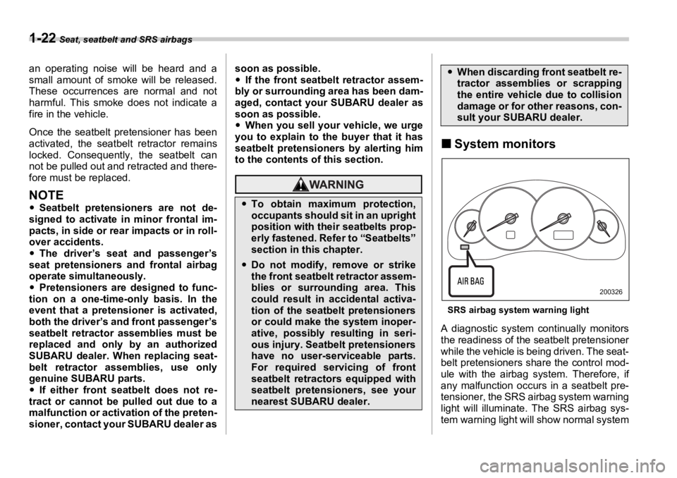 SUBARU OUTBACK 2006 Service Manual 1-22  Seat, seatbelt and SRS airbags
an operating noise will be heard and a
small amount of smoke will be released.
These occurrences are normal and not
harmful. This smoke does not indicate a
fire in
