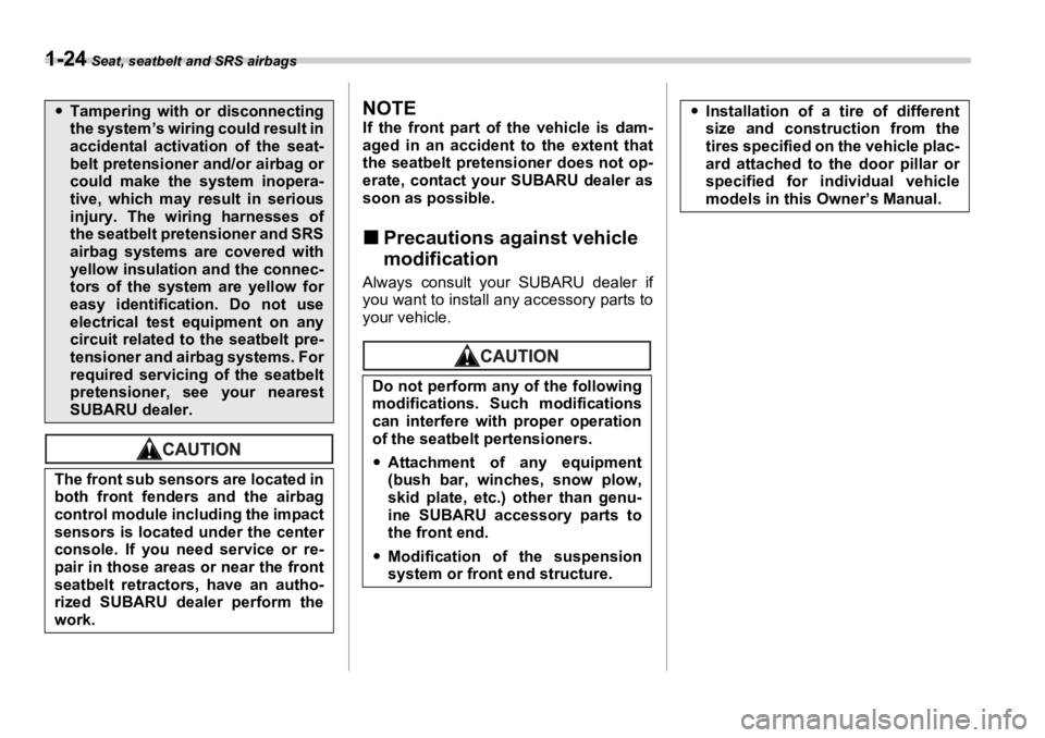 SUBARU OUTBACK 2006 Service Manual 1-24  Seat, seatbelt and SRS airbags
NOTE If the front part of  the vehicle is dam-
aged in an accident to the extent that
the seatbelt pretensioner does not op-
erate, contact your SUBARU dealer as
s