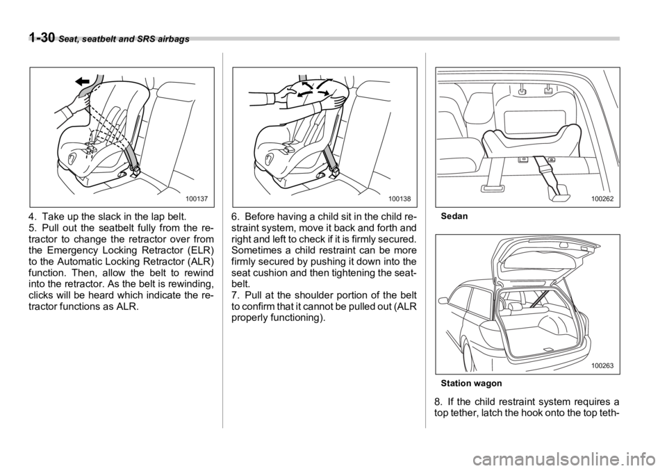 SUBARU OUTBACK 2006 Workshop Manual 1-30  Seat, seatbelt and SRS airbags
4. Take up the slack in the lap belt.
5. Pull out the seatbelt fully from the re-
tractor to change the retractor over from
the Emergency Locking Retractor (ELR)
t
