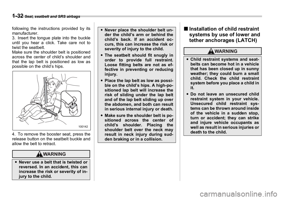 SUBARU OUTBACK 2006 Workshop Manual 1-32  Seat, seatbelt and SRS airbags
following the instructions provided by its
manufacturer.
3. Insert the tongue plate into the buckle
until you hear a click.  Take care not to
twist the seatbelt.
M