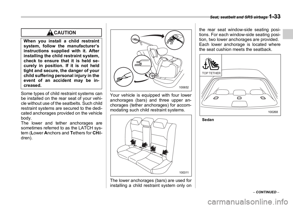 SUBARU OUTBACK 2006 Workshop Manual Seat, seatbelt and SRS airbags 
1-33
–  CONTINUED  –Some types of child restraint systems can
be installed on the rear  seat of your vehi-
cle without use of the seatbelts. Such child
restraint sy